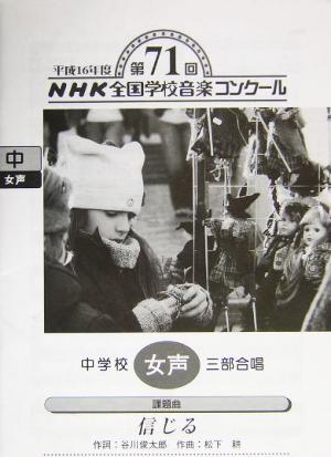 NHK全国学校音楽コンクール 中学校女声三部合唱「信じる」(平成16年度第71回) NHK全国学校音楽コンクール課題曲平成16年度(第71回) 中学校女声三部合唱