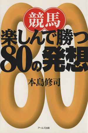 競馬、楽しんで勝つ80の発想