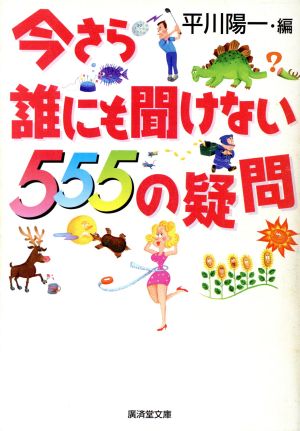 今さら誰にも聞けない555の疑問 廣済堂文庫ヒューマン文庫