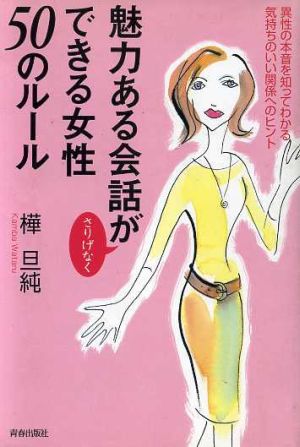 魅力ある会話がさりげなくできる女性50のルール 異性の本音を知ってわかる気持ちのいい関係へのヒント