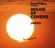 Grand Gallery presents HOUSE OF COVERS(JAPAN)