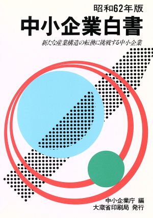 中小企業白書(昭和62年版) 新たな産業構造の転換に挑戦する中小企業