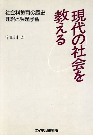 現代の社会を教える 社会科教育の歴史理論と課題学習