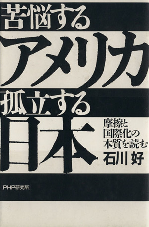 苦悩するアメリカ 孤立する日本 摩擦と国際化の本質を読む