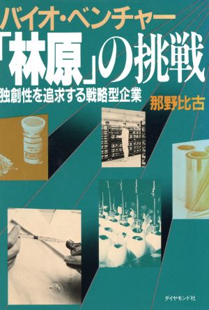 バイオ・ベンチャー「林原」の挑戦 独創性を追求する戦略型企業