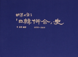 映像が語る「日韓併合」史 1875年～1945年