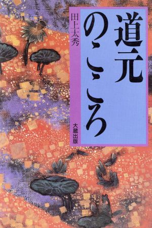 道元のこころ 日本仏教のこころシリーズ