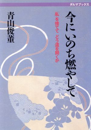 今にいのち燃やして 「私」を捨ててどう道を開くか ダルマブックス