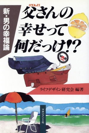 父さん(OYAJI)の幸せって何だっけ!? 新・男の幸福論