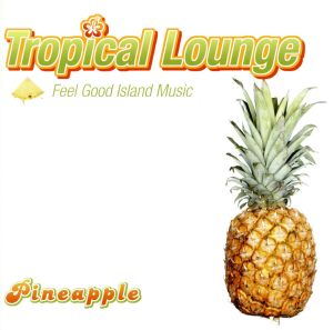 Tropical Lounge～Feel Good Island Music～ Pineapple