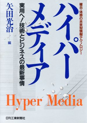 ハイパーメディア 実用へ！技術とビジネスの最新事情 複合・体感の未来型情報テクノロジー