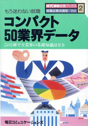 もう迷わない就職 コンパクト50業界データ(91年度版) この1冊で全業界の基礎知識は万全 MYCOM就職ブックス2就職必勝法講座[1991] vol.2