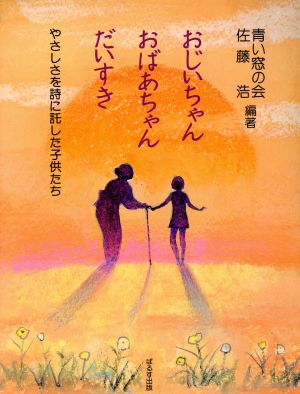 おじいちゃんおばあちゃんだいすき やさしさを詩に託した子供たち