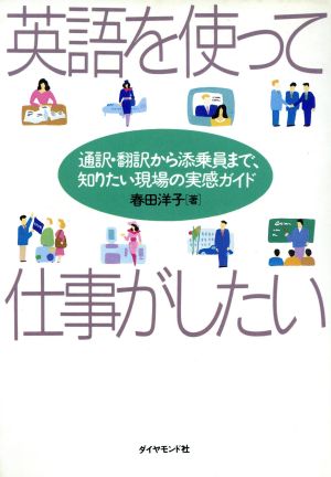 英語を使って仕事がしたい 通訳・翻訳から添乗員まで、知りたい現場の実感ガイド