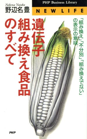 遺伝子組み換え食品のすべて 「組み換え」「不分別」「組み換えでない」の表示の意味 PHPビジネスライブラリーNEW LIFE