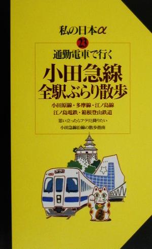 通勤電車で行く小田急線全駅ぶらり散歩 小田原線・多摩線・江ノ島線・江ノ島電鉄・箱根登山鉄道 ニューガイド私の日本α23