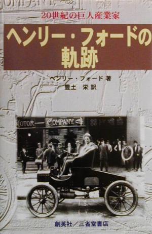 20世紀の巨人産業家 ヘンリー・フォードの軌跡