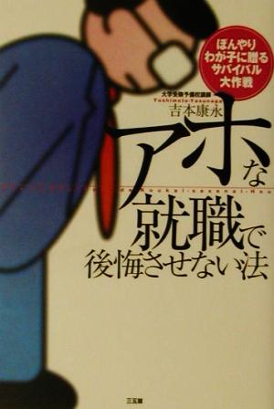 アホな就職で後悔させない法 ぼんやりわが子に贈るサバイバル大作戦