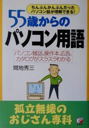 55歳からのパソコン用語 孤立無援のおじさん専科 ちんぷんかんぷんだったパソコン話が理解できる！ アスカコンピューター