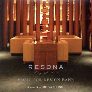 RESONA TOKYO MIDTOWN MUSIC FOR DESIGIN BANK compiled by SHUYA OKINO