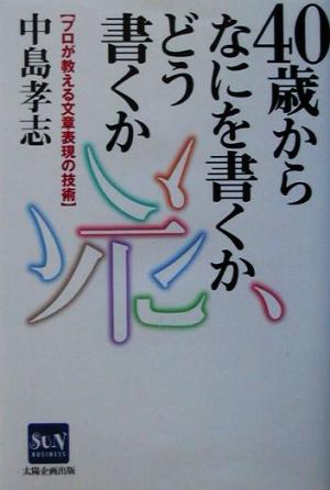 40歳からなにを書くかどう書くか プロが教える文章表現の技術 Sun business