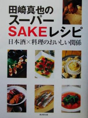 田崎真也のスーパーSAKEレシピ 日本酒×料理のおいしい関係