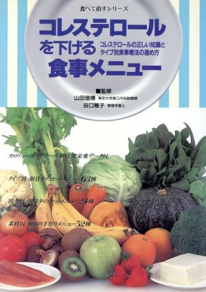 コレステロールを下げる食事メニュー コレステロールの正しい知識とタイプ別食事療法の進め方 食べて治すシリーズ