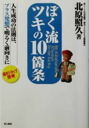 ぼく流ツキの10箇条 人生成功の法則は、プラス発想で明るく前向きに