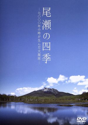 尾瀬の四季 7000年の時が生んだ大湿原