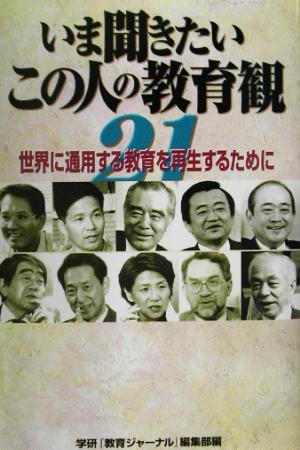 いま聞きたいこの人の教育観21 世界に通用する教育を再生するために