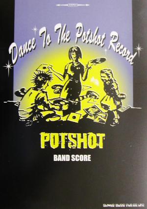 POTSHOT「Dance To The POTSHOT RECORD」 バンド・スコア