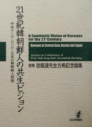 21世紀韓朝鮮人の共生ビジョン 中央アジア・ロシア・日本の韓朝鮮人問題 槿菴・徐龍達先生古希記念論集