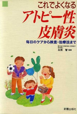 これでよくなるアトピー性皮膚炎 毎日のケアから検査・治療法まで