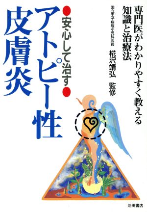 安心して治すアトピー性皮膚炎 専門医がわかりやすく教える知識と治療法