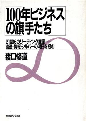 100年ビジネスの旗手たち 21世紀のリーディング産業 流通・情報・シルバーの明日を把む