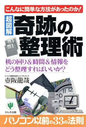 超図解 奇跡の整理術 机の回り&時間&情報をどう整理すればいいか？ こんなに簡単な方法があったのか！