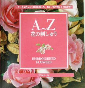 A～Z 花の刺しゅう いろいろな刺しゅう技法を使った、美しい花の刺しゅう図案100