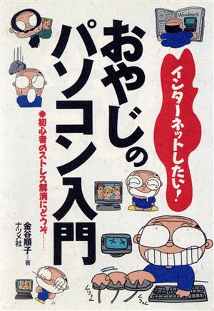 インターネットしたい！おやじのパソコン入門 初心者のストレス解消にどうぞ…