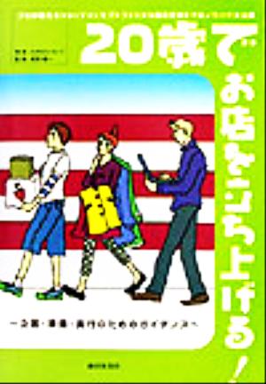 20歳でお店を立ち上げる プロが教えるショップコンセプトづくりから融資交渉までのノウハウ大公開 企画・準備・実行のためのガイダンス