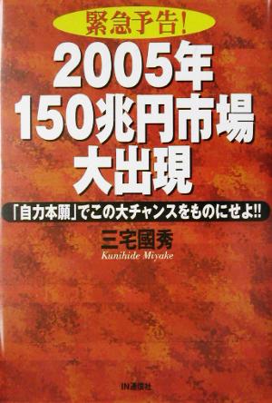 緊急予告！2005年150兆円市場大出現 「自力本願」でこの大チャンスをものにせよ!!