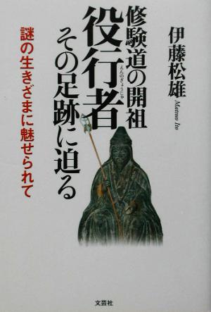 修験道の開祖役行者 その足跡に迫る 謎の生きざまに魅せられて