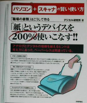 パソコン+スキャナの賢い使い方 「職場の書類」はこうして作る 「紙」というデバイスを200%使いこなす!!