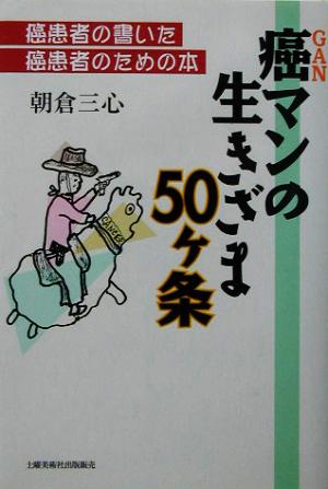 癌マンの生きざま五十ヶ条 癌患者の書いた癌患者のための本