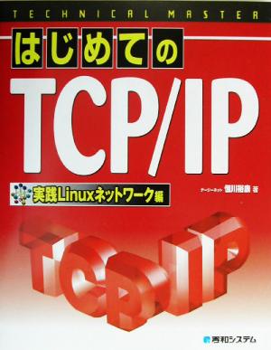 TECHNICAL MASTER はじめてのTCP/IP 実践Linuxネットワーク編 実践Linuxネットワーク編 テクニカルマスターシリーズ