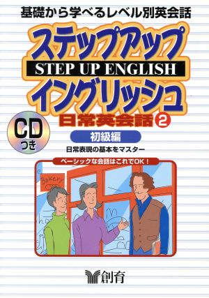 ステップアップイングリッシュ 日常英会話(2)日常表現の基本をマスター！-初級編創育のCD&BOOKシリーズ