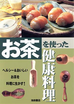 お茶を使った健康料理 ヘルシー&おいしいお茶を料理に生かす！