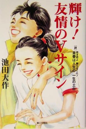 輝け！友情のVサイン 詩・若き君よ勝ちまくれ！青春は人生の一生の土台