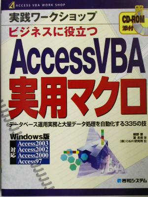 実践ワークショップビジネスに役立つAccessVBA実用マクロデータベース運用実務と大量データ処理を自動化する335の技ACCESS VBA WORK SHOP