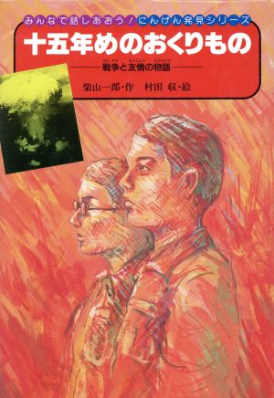 十五年めのおくりもの 戦争と友情の物語 みんなで話しあおう！にんげん発見シリーズ1