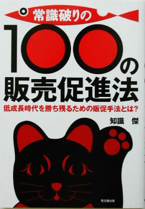 常識破りの100の販売促進法 低成長時代を勝ち残るための販促手法とは？